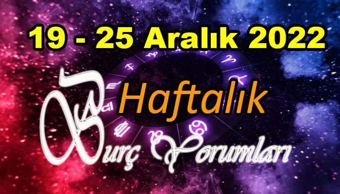 19 - 25 Aralık 2022 Haftalık Burç Yorumları